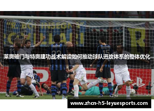 莱奥破门与特奥建功战术解读如何推动球队进攻体系的整体优化