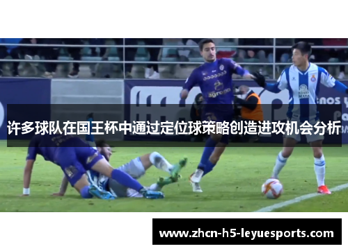 许多球队在国王杯中通过定位球策略创造进攻机会分析