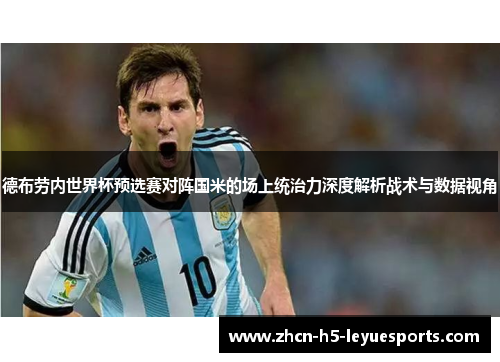 德布劳内世界杯预选赛对阵国米的场上统治力深度解析战术与数据视角 德布劳内世界杯预选赛对阵国米的场上统治力深度解析战术与数据视角