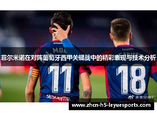 菲尔米诺在对阵葡萄牙西甲关键战中的精彩表现与技术分析 菲尔米诺在对阵葡萄牙西甲关键战中的精彩表现与技术分析
