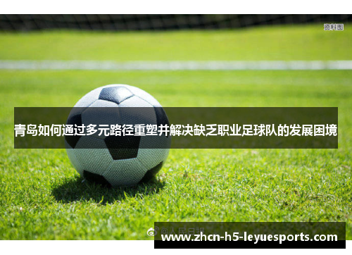 青岛如何通过多元路径重塑并解决缺乏职业足球队的发展困境