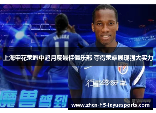 上海申花荣膺中超月度最佳俱乐部 夺得荣耀展现强大实力 上海申花荣膺中超月度最佳俱乐部 夺得荣耀展现强大实力