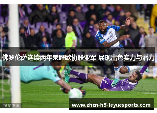佛罗伦萨连续两年荣膺欧协联亚军 展现出色实力与潜力 佛罗伦萨连续两年荣膺欧协联亚军 展现出色实力与潜力