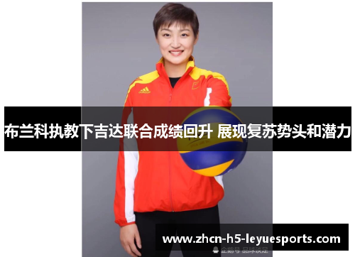 布兰科执教下吉达联合成绩回升 展现复苏势头和潜力 布兰科执教下吉达联合成绩回升 展现复苏势头和潜力