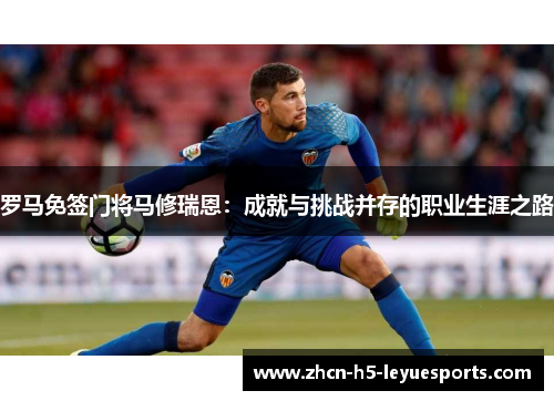 罗马免签门将马修瑞恩：成就与挑战并存的职业生涯之路